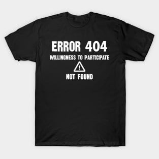 Error 404 Willingness To Participate Not Found T-Shirt